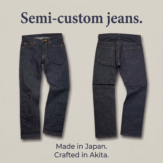 Semi-custom jeans. Made in Japan. Crafted in Akita.（セミオーダージーンズ）